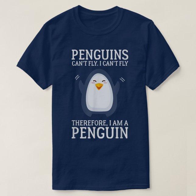 Penguins Cant Fly I Cant Fly Therefore I Am A Peng T-Shirt (Design Front)