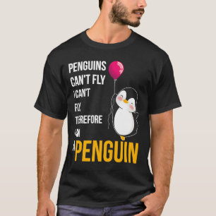 Penguins Can't Fly I Can't Fly Therefore I'm A Pen T-Shirt