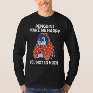Penguins Make me happy you not so much Penguin Sa T-Shirt
