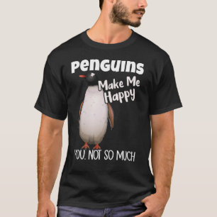 Penguins Make Me Happy You Not So Much Penguin T-Shirt