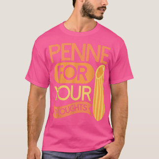 Penne for your thoughtsPasta  T-Shirt