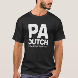 Pennsylvania Dutch PA If You Ain't Dutch You Ain't T-Shirt