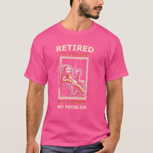 Pension Farewell gift Retirement Retired Politicia T-Shirt