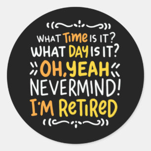 Pension - What Time Is It? Oh I'm Retired Classic Round Sticker