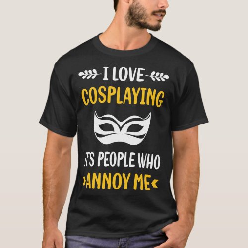 People Annoy Cosplaying Cosplay Cosplayer T_Shirt