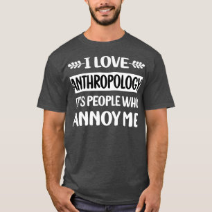 People Annoy Me Anthropology Anthropologist T-Shirt