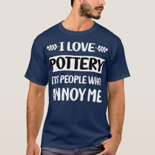 People Annoy Me Pottery Potter T-Shirt