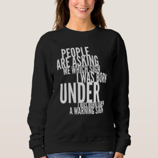 People Are Asking Me Which Sign I Was Born Under F Sweatshirt