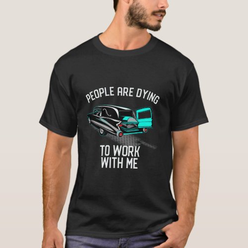 People Are Dying To Work With Me Vintage Hearse Ca T_Shirt
