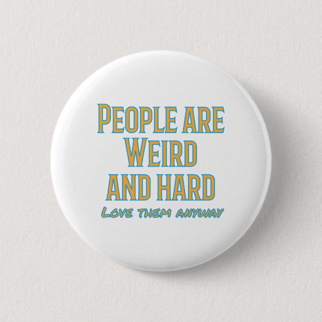 People are weird and hard - love them anyway button (Front)