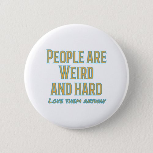 People are weird and hard _ love them anyway button