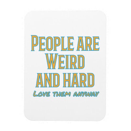 People are weird and hard _ love them anyway magnet