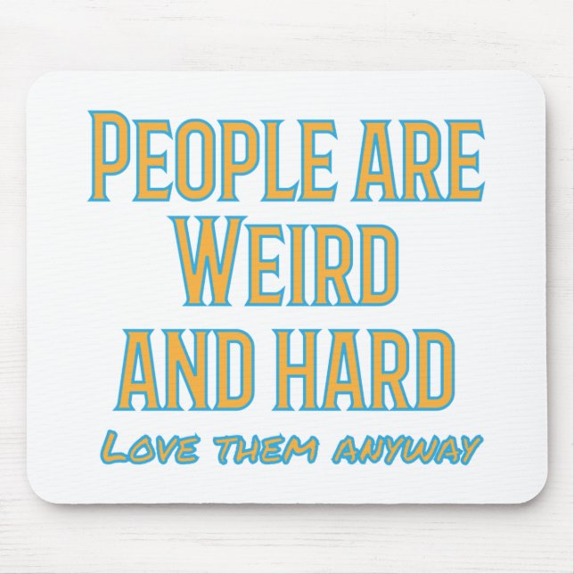 People are weird and hard - love them anyway mouse pad (Front)