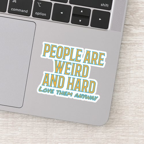 People are weird and hard _ love them anyway stick sticker