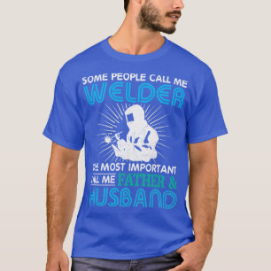 People Call Me Welder Most Important Call Father H T-Shirt