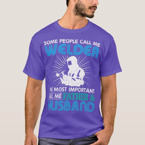 People Call Me Welder Most Important Call Father H T_Shirt