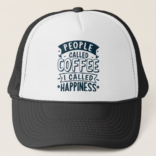 People called coffee I called happiness Trucker Hat