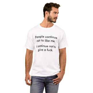 People Continue Not To Like Me Custom Tee