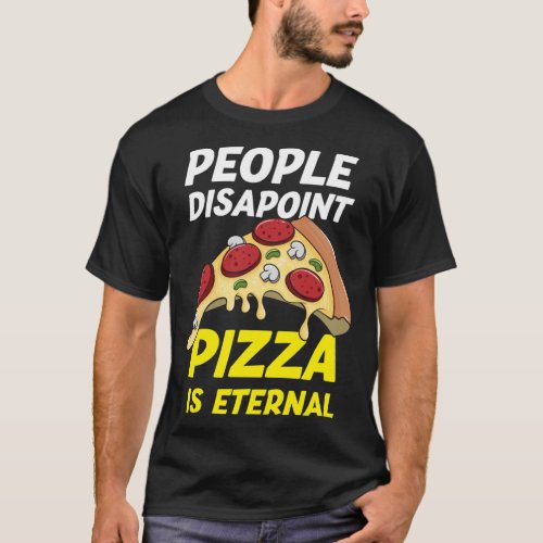 People Disappoint Pizza Is Eternal Funny Pizza Lov T_Shirt