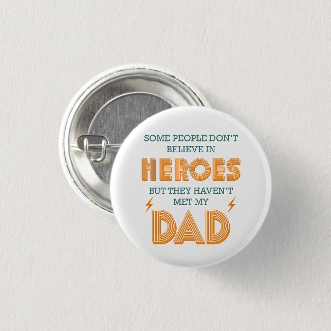 People Don't Believe In Heroes Haven't Met My Dad Button (Front & Back)