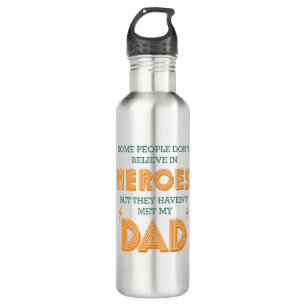 People Don't Believe In Heroes Haven't Met My Dad Stainless Steel Water Bottle