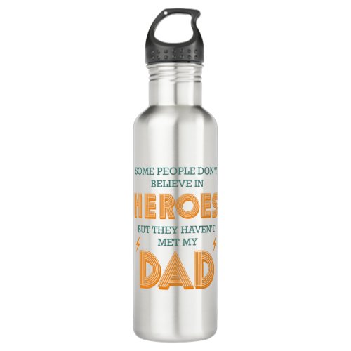 People Dont Believe In Heroes Havent Met My Dad Stainless Steel Water Bottle