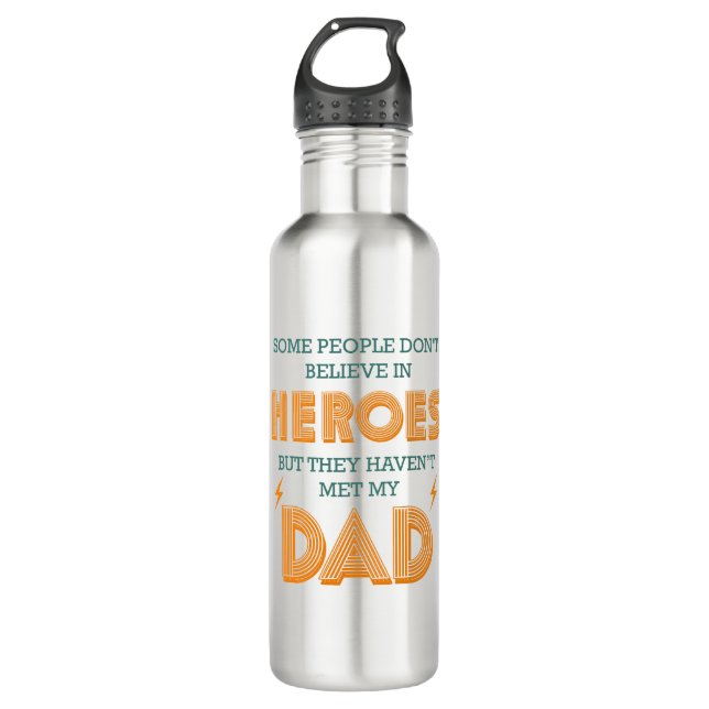 People Don't Believe In Heroes Haven't Met My Dad Stainless Steel Water Bottle (Front)