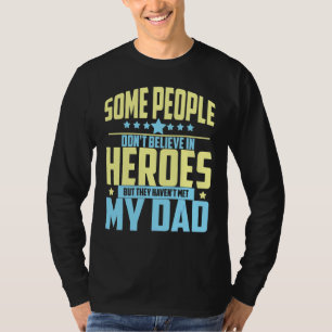 People Don't Believe In Heroes Haven't Met My Dad  T-Shirt