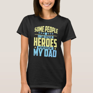 People Don't Believe In Heroes Haven't Met My Dad T-Shirt