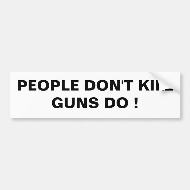 PEOPLE DON'T KILL GUNS DO !  SUPPORT GUN CONTROL ! BUMPER STICKER (Front)