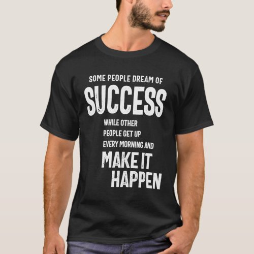 People Dream Of Success Other Make It Happen T_Shirt