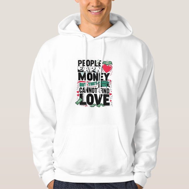 people earn money but they cannot find love hoodie (Front)