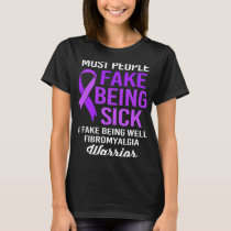 People Fake Being Sick I Fake Being Well Fibromyal T-Shirt