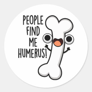 People Find Me Humerus Funny Bone Pun Classic Round Sticker