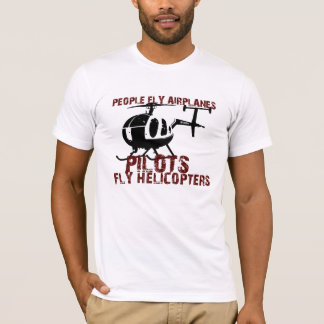 People Fly Airplanes, Pilots Fly Helicopters T-Shirt