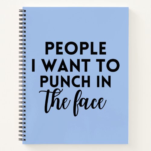 People I want to punch in the face Notebook