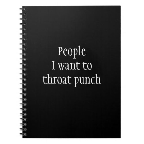 People I Want to Throat Punch Funny saying Notebook