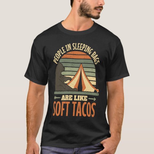 People in sleeping bags are like soft tacos Campin T_Shirt