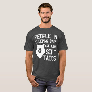 People in sleeping bags are like soft tacos humor T-Shirt