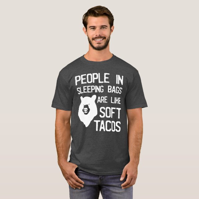 People in sleeping bags are like soft tacos humor T-Shirt (Front Full)