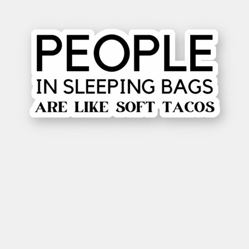 people in sleeping bags are like soft tacos sticker