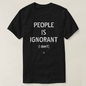 People Is Ignorant – Grammar Joke T-Shirt