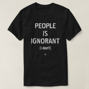 People Is Ignorant – Grammar Joke T-Shirt