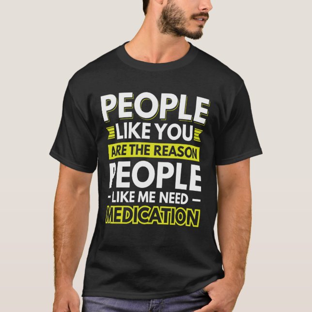 People Like You Are The Reason People Like Me 2 T-Shirt (Front)