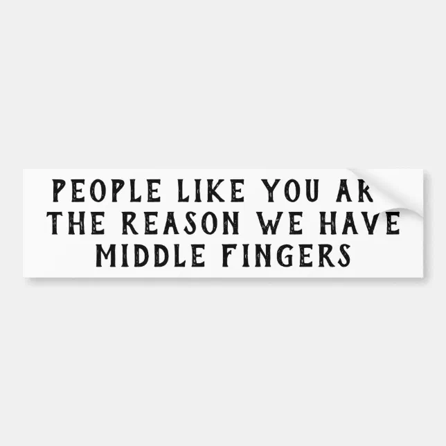 People Like You Middle Fingers Offensive Bumper Sticker Zazzle