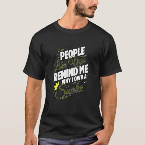 People Like You Remind Me Why I Own A Snake Funny T_Shirt