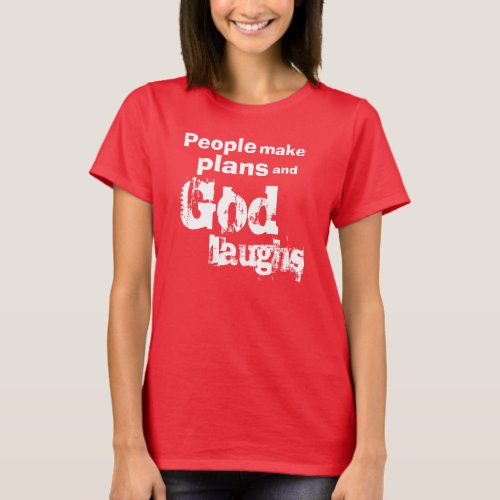 People make plans and God laughs T_Shirt