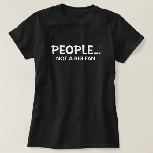 People Not A Big Fan funny antisocial t_shirts