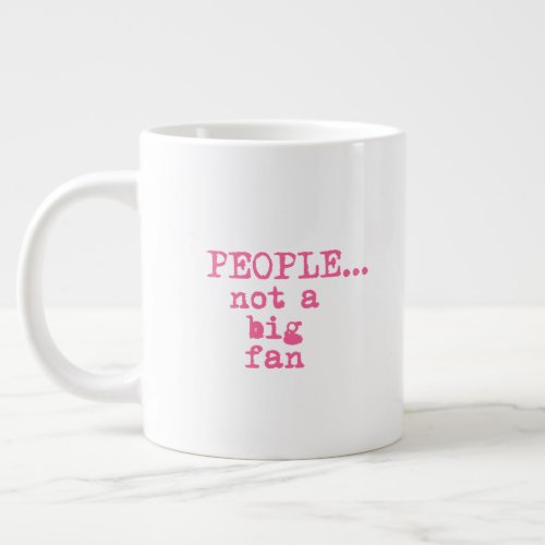 People not a Big Fan _ Funny Sarcastic Quote Giant Coffee Mug