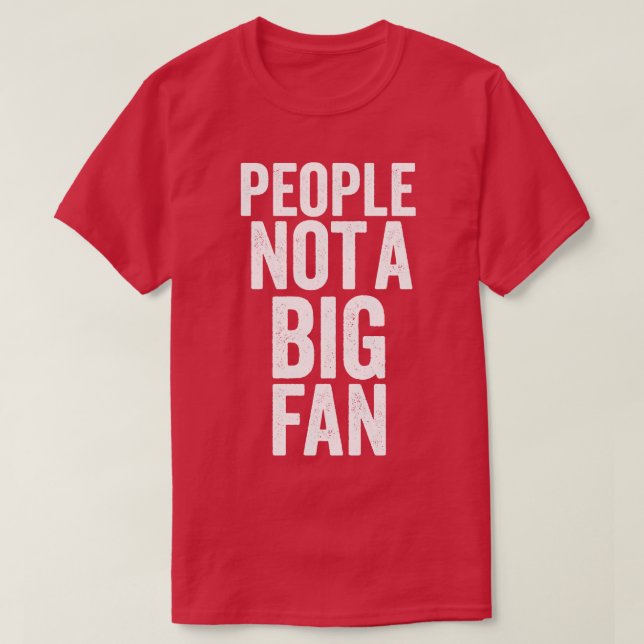 People not a big fan funny T-Shirt (Design Front)